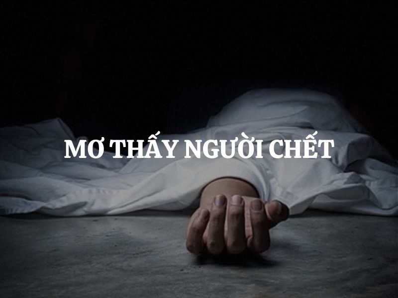 mo-thay-nguoi-chet-la-diem-gi-giai-ma-chi-tiet-va-con-so-lien-quan
